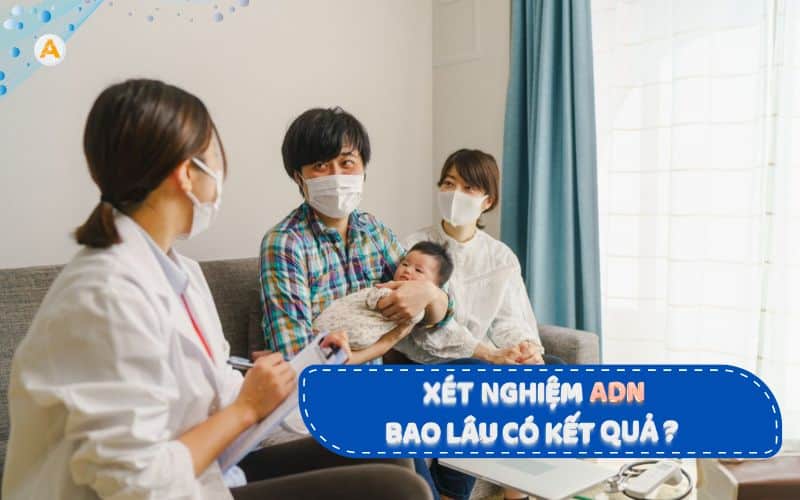 xét nghiệm ADN bao lâu có kết quả ?